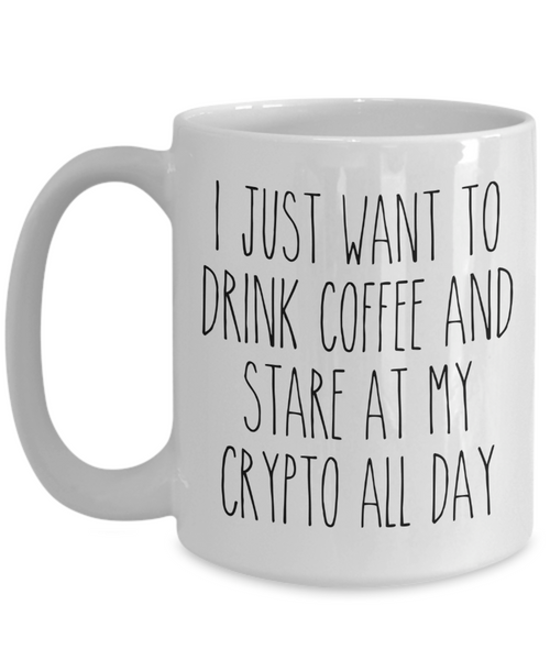 I Just Want To Drink Coffee And Stare At My Crypto All Day Mug Coffee Cup Funny Gift