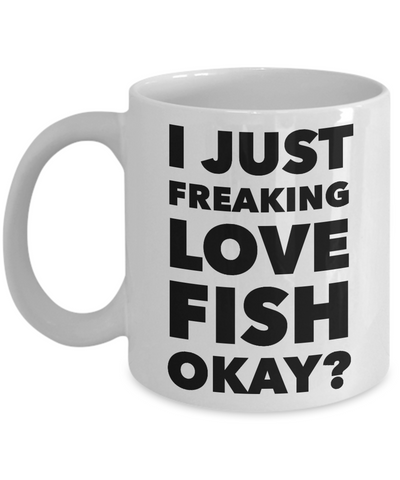 Fish Lovers Gift Coffee Mug - I Just Freaking Love Fish Okay? Ceramic Coffee Cup-Cute But Rude