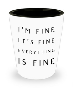 I'm Fine It's Fine Everything is Fine Shot Glass Funny Shot Glasses