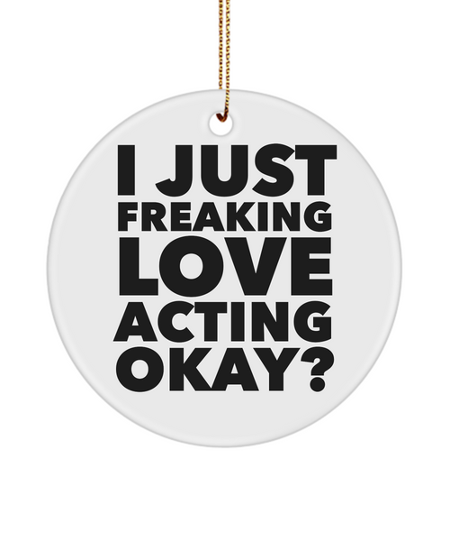 Theater Actor Ornament I Just Freaking Love Acting Okay Ceramic Christmas Tree Ornament