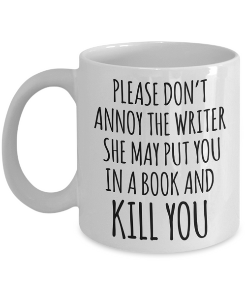 Do Not Annoy the Writer She May Put You in a Book and Kill You Mug Funny Author Coffee Cup