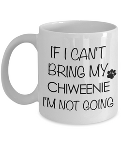Chiweenie Mug Chiweenie Gifts for Chiweenie Dad Chiweenie Mom - If I Can't Bring My Chiweenie I'm Not Going Coffee Mug Ceramic Tea Cup-Cute But Rude