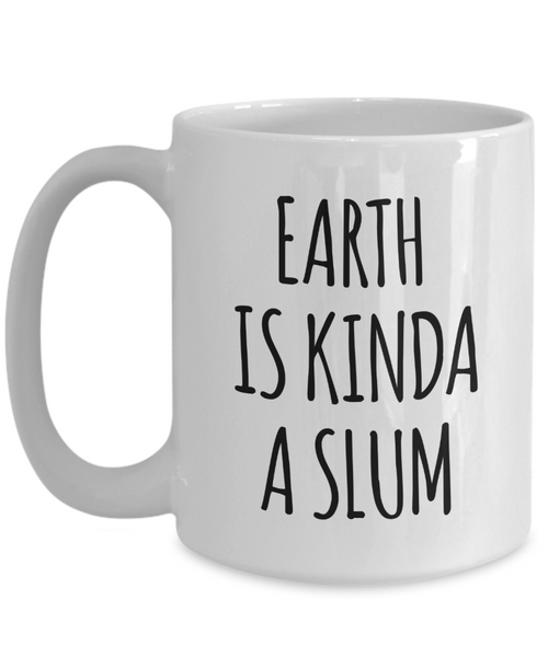 Earth is Kinda a Slum Mug Funny 2021 Coffee Cup