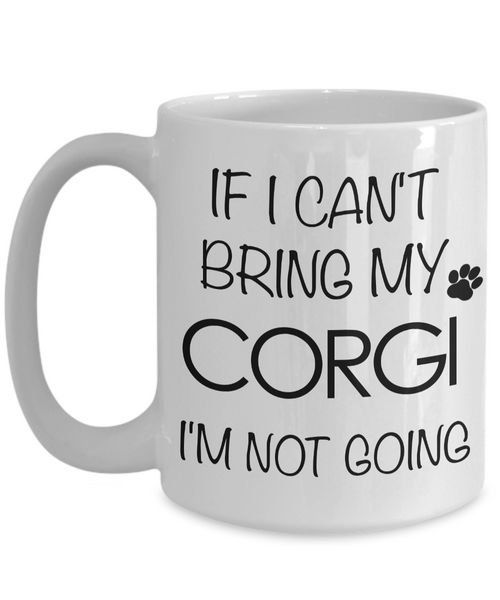 If I Can't Bring My Corgi I'm Not Going Funny Coffee Mug Corgi Gift Coffee Cup-Cute But Rude
