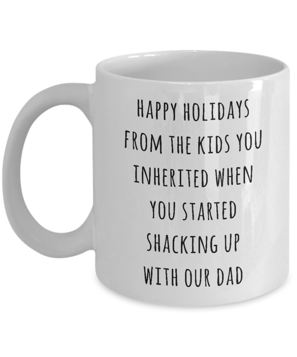 Stepmom Mug Stepmother Gift for Stepmoms Funny Happy Holidays from the Kids You Inherited When You Started Shacking with Our Dad Coffee Cup