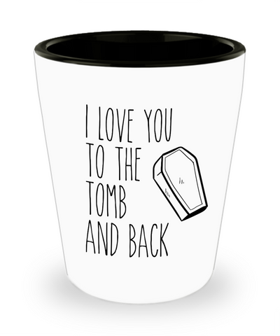 I Love You to the Tomb and Back Ceramic Shot Glass Funny Gift