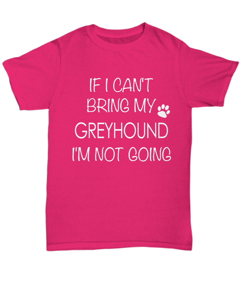 Greyhound Shirts - If I Can't Bring My Greyhound I'm Not Going Unisex Greyhound T-Shirt Greyhound Gifts-HollyWood & Twine