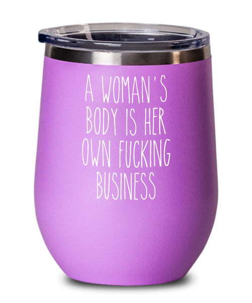 A Woman's Body is Her Own Fucking Business Wine Tumbler 12oz Travel Cup Feminist Gift