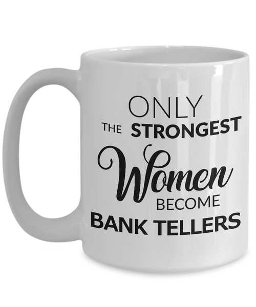 Bank Teller Mug - Only the Strongest Women Become Bank Tellers Coffee Mug-Cute But Rude