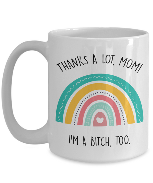 Funny Mother's Day Gift to Mom From Daughter for Mom Thanks a Log Mom I'm a Bitch Too Mug Cute Rainbow Coffee Cup