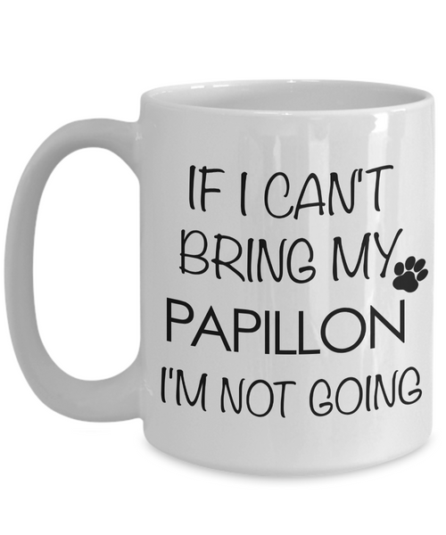 Papillon Dog Gifts - If I Can't Bring My Papillon I'm Not Going Coffee Mug-Cute But Rude