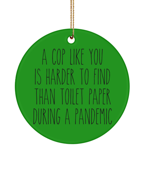 Police Ornament A Cop Like You Is Harder To Find Than Toilet Paper During A Pandemic Funny Christmas Tree Ornament