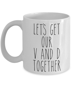 Funny Valentine's Day Gift Idea for Him Mug for Her Let's Get Our V and D Together Boyfriend Girlfriend Coffee Cup