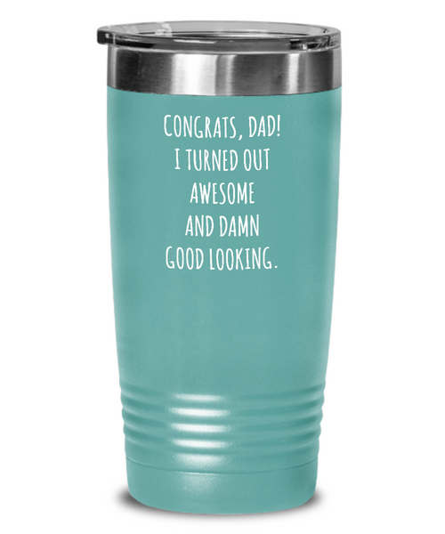 Congrats Dad I Turned Out Awesome And Damn Good Looking Father's Day Insulated Drink Tumbler Travel Cup Funny Gift