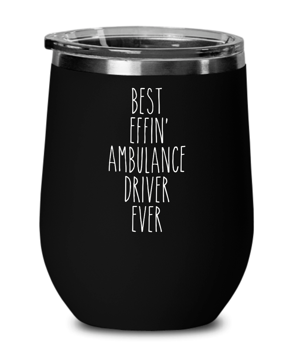 Gift For Ambulance Driver Best Effin' Ambulance Driver Ever Insulated Wine Tumbler 12oz Travel Cup Funny Coworker Gifts