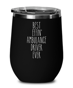 Gift For Ambulance Driver Best Effin' Ambulance Driver Ever Insulated Wine Tumbler 12oz Travel Cup Funny Coworker Gifts