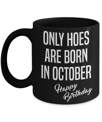 October Birthday Mug Only Hoes Are Born In October Happy Birthday Black Ceramic Coffee Cup