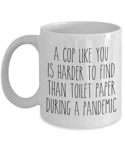 A Cop Like You is Harder to Find Than Toilet Paper Mug Funny Quarantine Police Coffee Cup