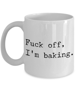 Funny Baking Coffee Mug - Fuck off I'm Baking Ceramic Coffee Cup-Cute But Rude