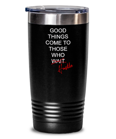 Good Things Come To Those Who Hustle Insulated Drink Tumbler Travel Cup Funny Gift