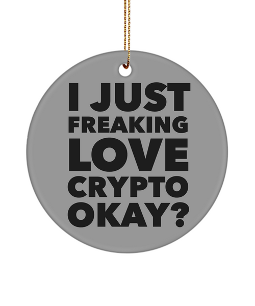Crypto Currency Ornament Crypto Mining Gifts I Just Freaking Love Crypto okay Ceramic Christmas Ornament