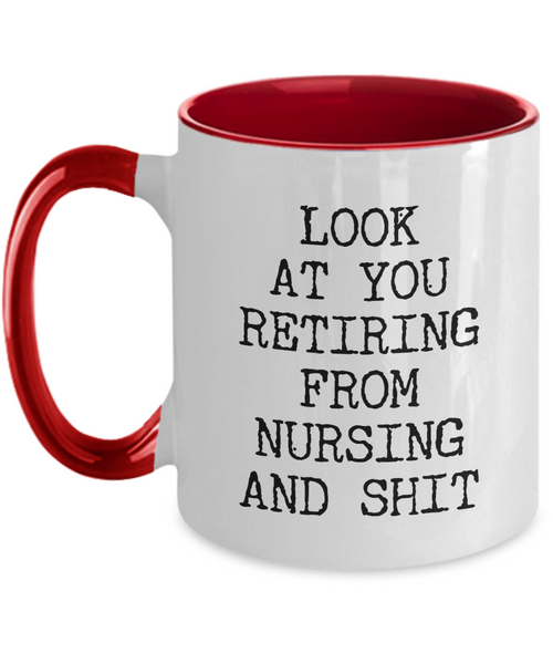 Look At You Retiring From Nursing And Shit Mug Two-Tone Coffee Cup Funny Gift