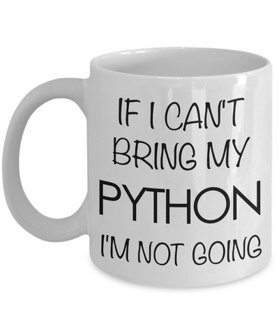Python Snake - Python Mug - If I Can't Bring My Python I'm Not Going Coffee Mug-Cute But Rude