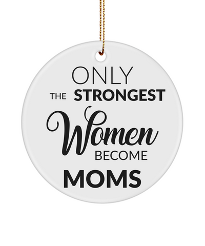 Mom Christmas Tree Ornament Only The Strongest Women Become Moms Ceramic
