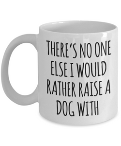 There is No One Else I Would Rather Raise a Dog With Mug Funny Coffee Cup