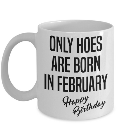 Funny Happy Birthday Mug for Her Only Hoes are Born in February Birthday Coffee Cup