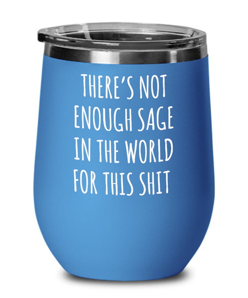 There's Not Enough Sage in the World For This Shit Metal Insulated Wine Tumbler 12oz Travel Cup Funny Gift