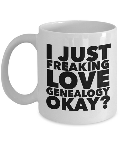 Genealogy Gifts I Just Freaking Love Genealogy Okay Funny Mug Ceramic Coffee Cup-Cute But Rude
