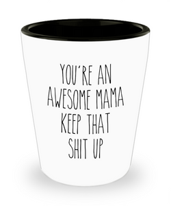 You're an Awesome Mama Keep That Shit Up Ceramic Shot Glass Funny Gift