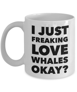 I Just Freaking Love Whales Okay Mug Funny Ceramic Coffee Cup Gift-Cute But Rude