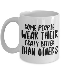 Sarcastic Gift Some People Wear Their Crazy Better Than Others Funny for Work Mug Ceramic Coffee Cup-Cute But Rude