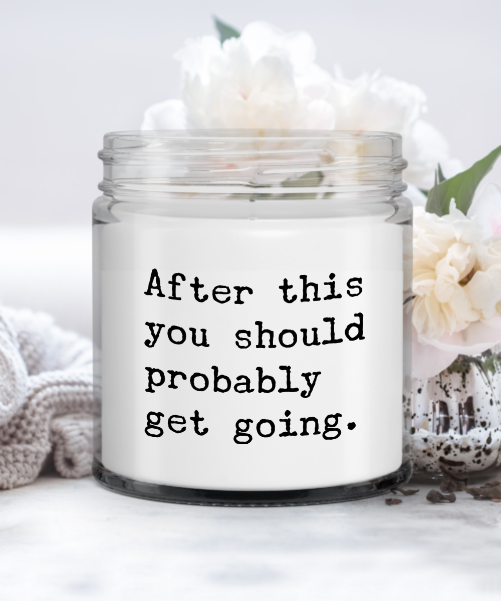 After This You Should Probably Get Going Funny Candle Vanilla Scented Soy Wax Blend 9 oz. with Lid