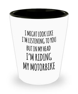 I Might Look Like I'm Listening To You But In My Head I'm Riding My Motorbike Ceramic Shot Glass Funny Gift