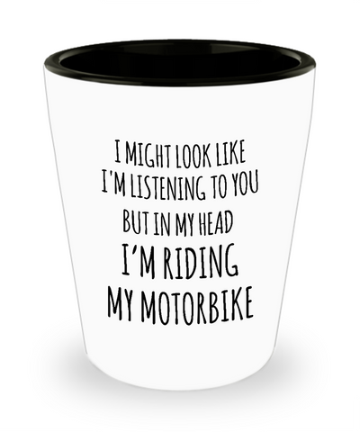 I Might Look Like I'm Listening To You But In My Head I'm Riding My Motorbike Ceramic Shot Glass Funny Gift