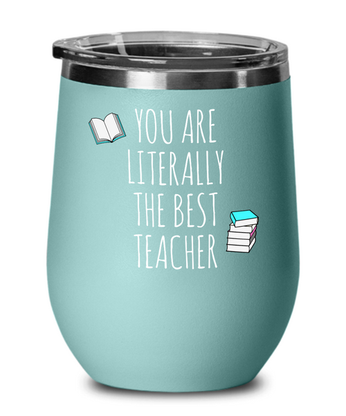 You are Literally the Best Teacher Insulated Wine Tumbler 12oz Travel Cup Funny Gift