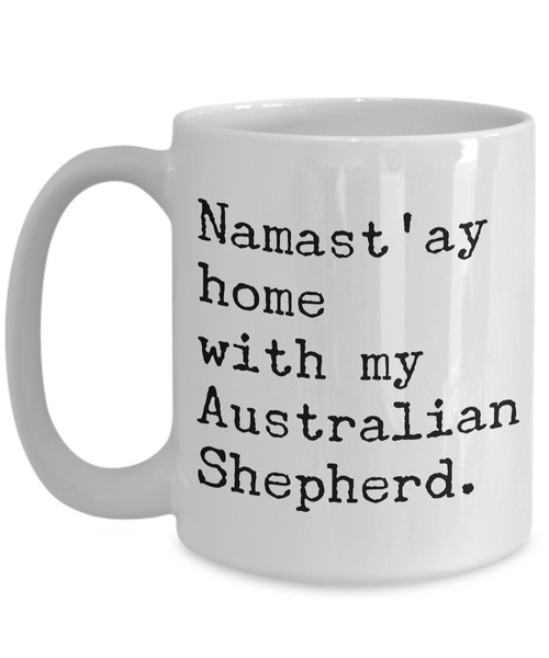 Aussie Dog Mug - Namast'ay Home With My Australian Shepherd Ceramic Coffee Cup-Cute But Rude