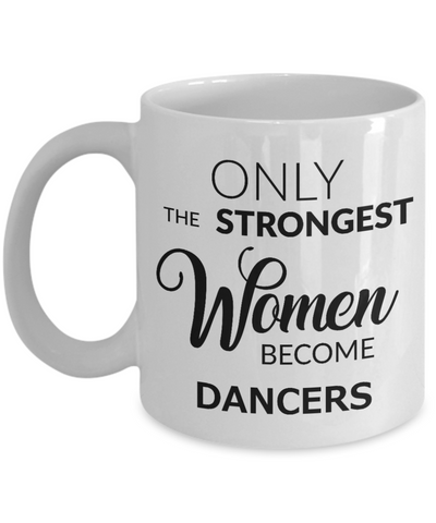 Dancer Coffee Mug - Only The Strongest Women Become Dancers Ceramic Coffee Cup-Cute But Rude
