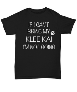 Klee Kai Shirts - If I Can't Bring My Klee Kai I'm Not Going Unisex T-Shirt Klee Kais Gifts-HollyWood & Twine