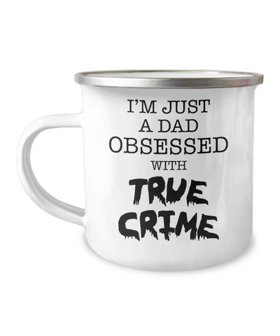 True Crime Coffee Cup I'm Just A Dad Obsessed With True Crime Camper Mug
