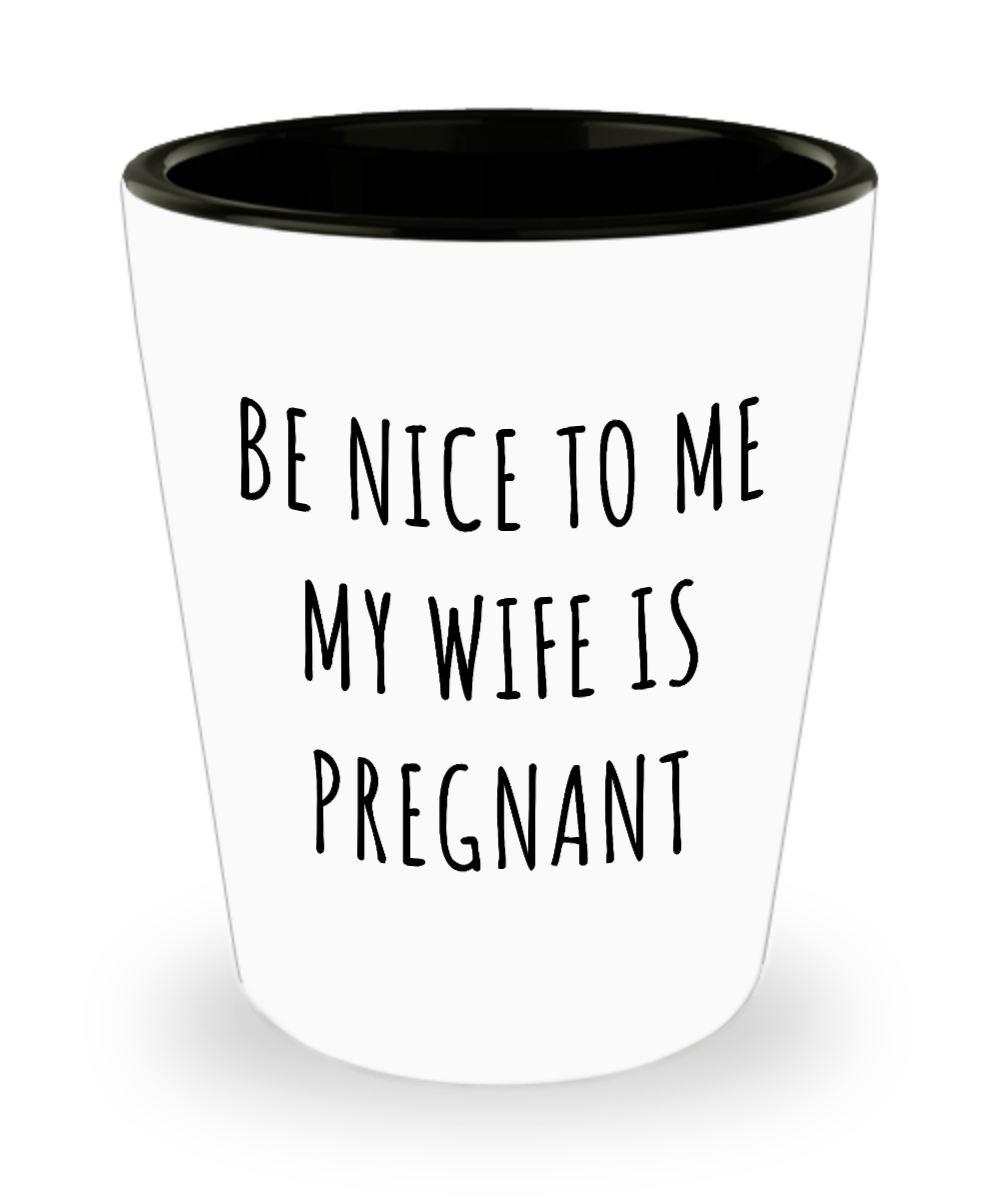 Expecting Dad New Father First Father's Day Gifts Be Nice to Me My Wife is Pregnant Funny Ceramic Shot Glass