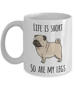 Life is Short So Are My Legs Pug Mug Pug Lovers Ceramic Coffee Cup-Cute But Rude