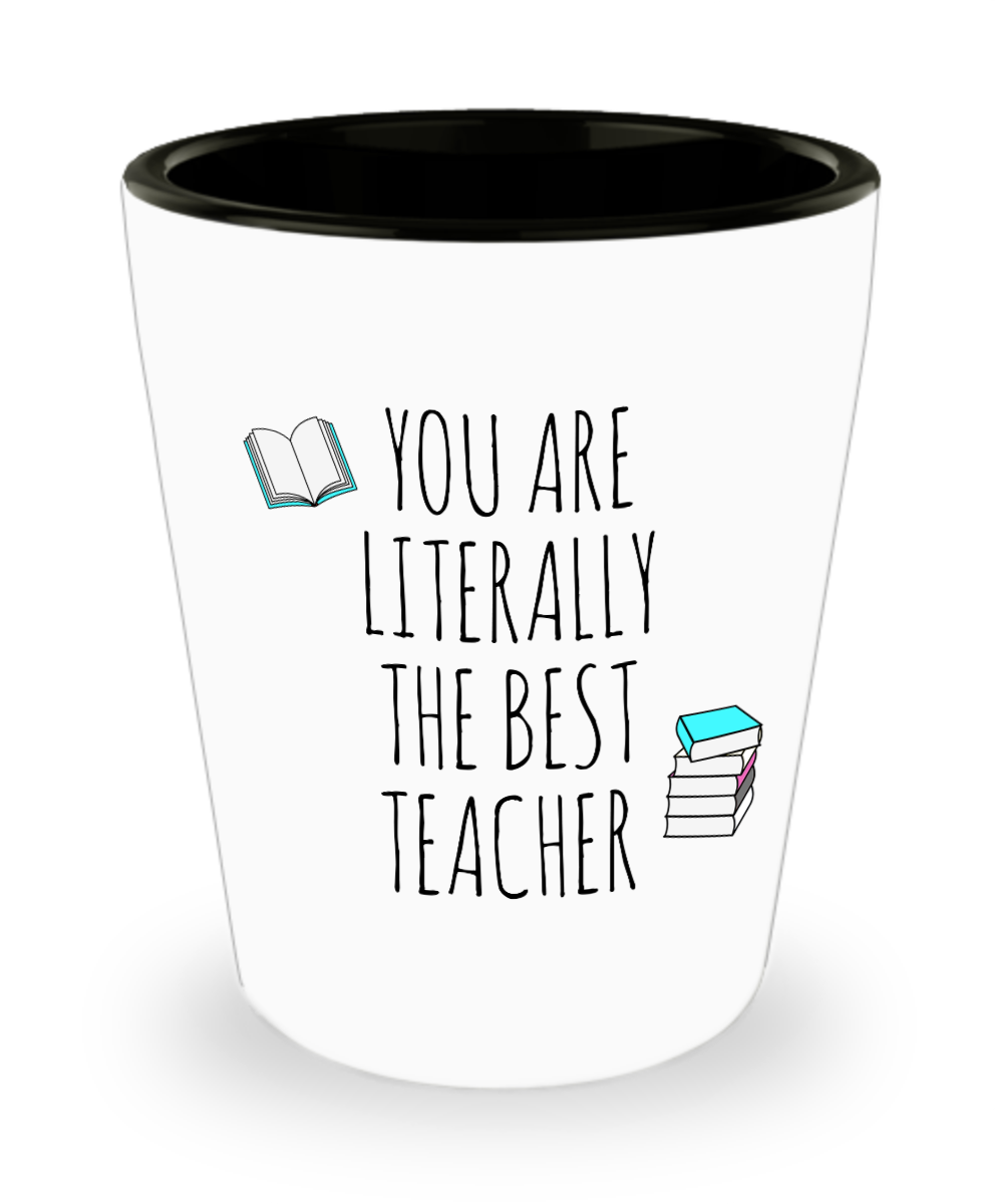 You are Literally the Best Teacher Ceramic Shot Glass Funny Gift