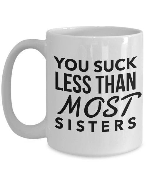 Sisters Gift Coffee Mug - You Suck Less Than Most Sisters Ceramic Coffee Cup-Cute But Rude