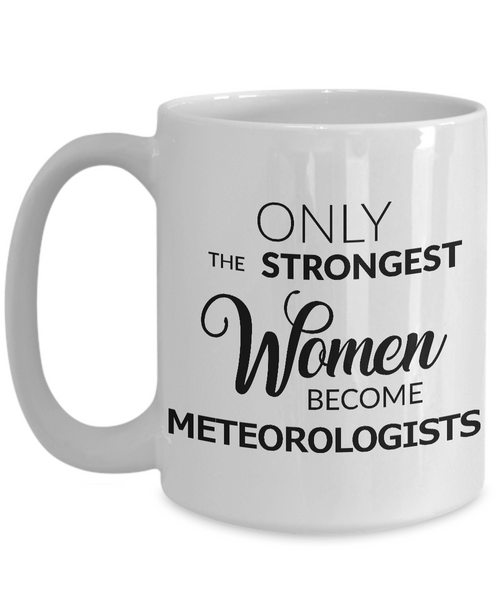 Meteorologist Coffee Mug - Meteorologist Gifts - Only the Strongest Women Become Meteorologists Coffee Mug-Cute But Rude