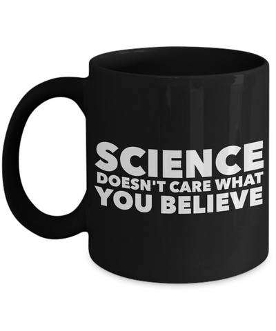 Science Coffee Mug - Science Doesn't Care What You Believe Black Coffee Cup-Cute But Rude