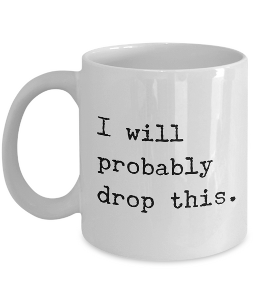 I Will Probably Drop This Mug Funny Coffee Cup for Clumsy Person Gift